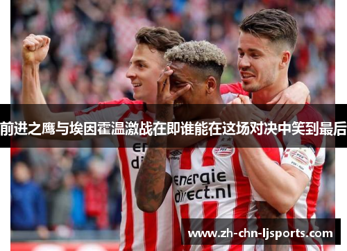 前进之鹰与埃因霍温激战在即谁能在这场对决中笑到最后