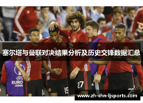 塞尔塔与曼联对决结果分析及历史交锋数据汇总