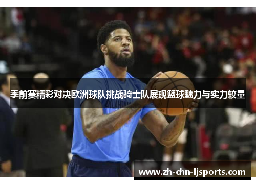 季前赛精彩对决欧洲球队挑战骑士队展现篮球魅力与实力较量